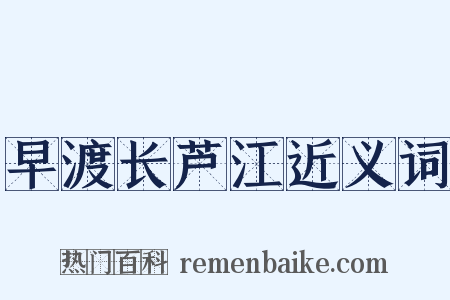 早渡长芦江近义词是什么意思的图片